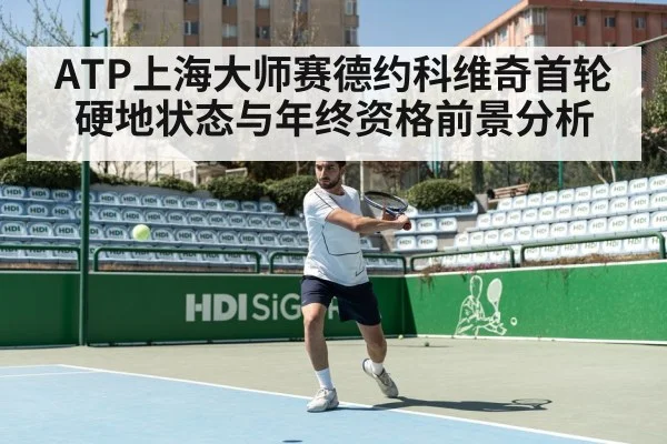 ATP上海大师赛德约科维奇首轮硬地状态与年终资格前景分析